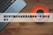 骑行天下图片大全高清大图简单一点,骑行走天下