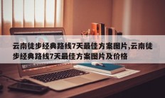 云南徒步经典路线7天最佳方案图片,云南徒步经典路线7天最佳方案图片及价格